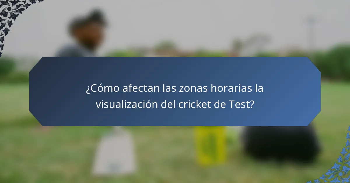 ¿Cómo afectan las zonas horarias la visualización del cricket de Test?
