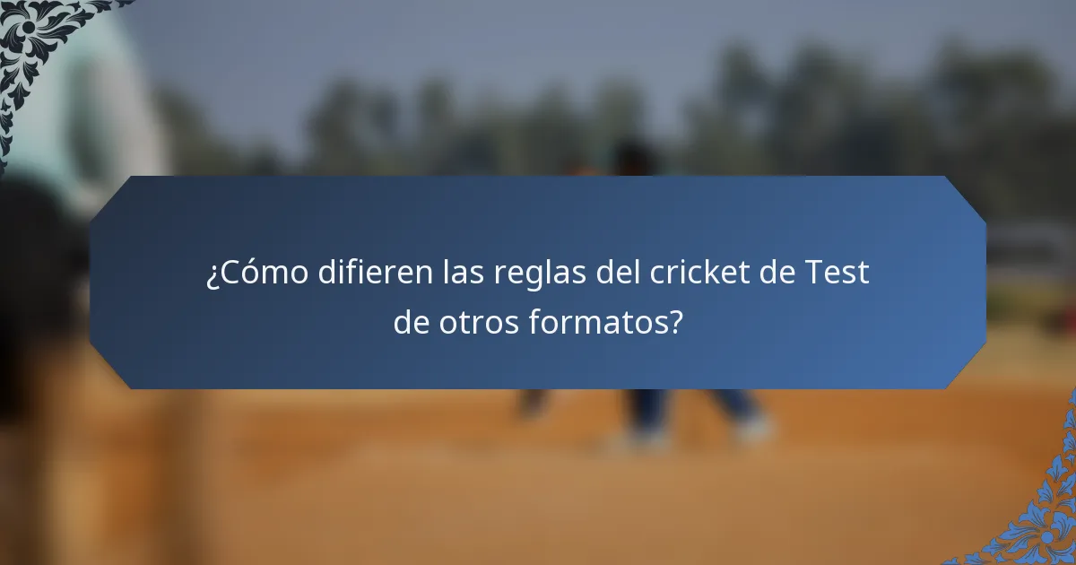 ¿Cómo difieren las reglas del cricket de Test de otros formatos?
