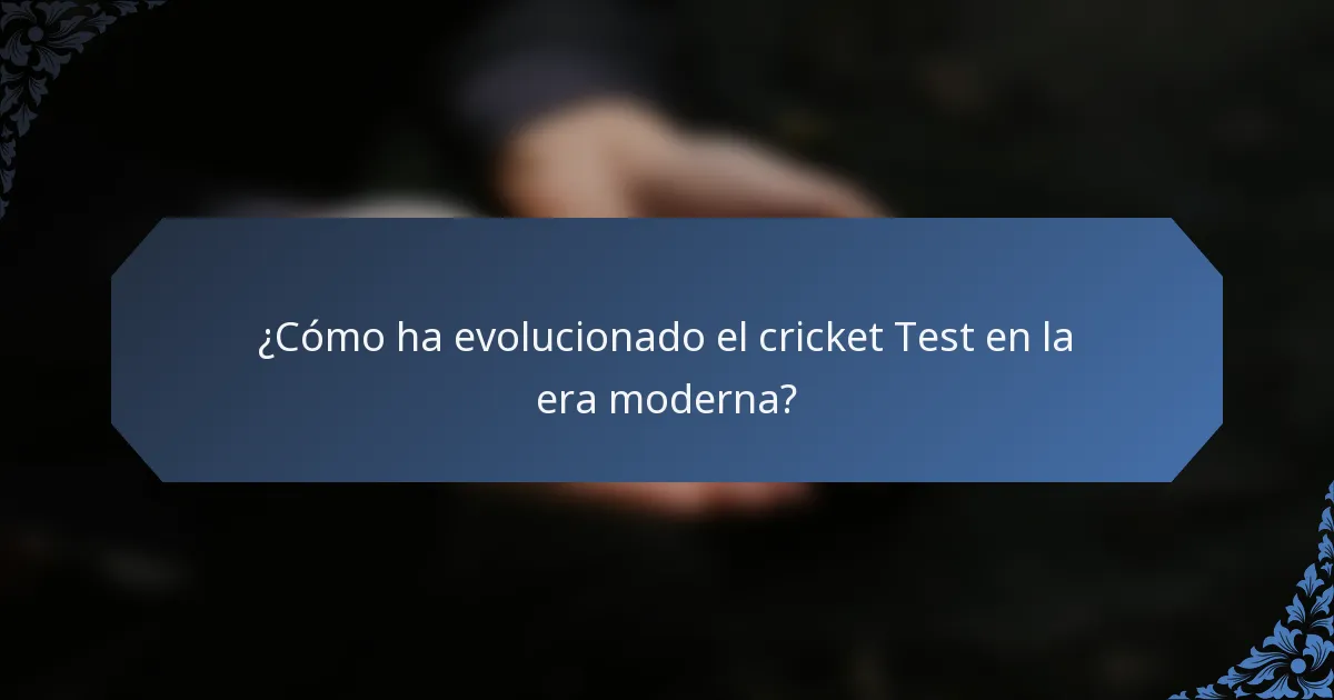 ¿Cómo ha evolucionado el cricket Test en la era moderna?