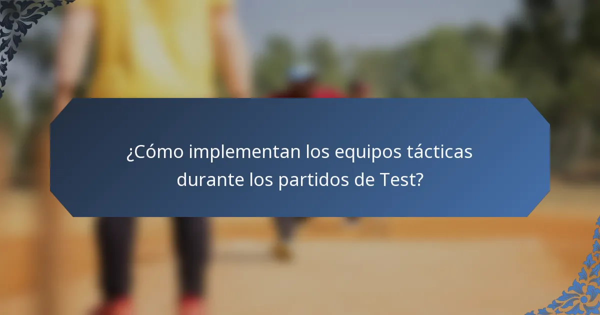 ¿Cómo implementan los equipos tácticas durante los partidos de Test?