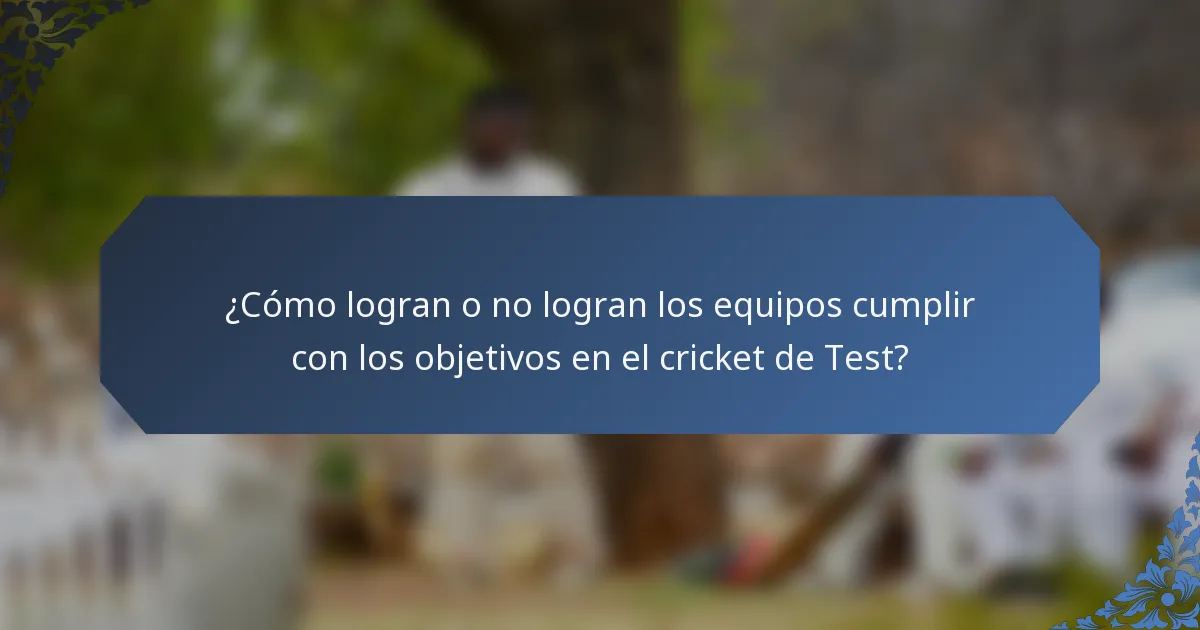 ¿Cómo logran o no logran los equipos cumplir con los objetivos en el cricket de Test?