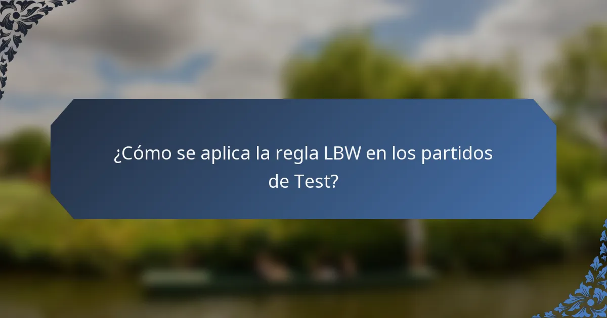 ¿Cómo se aplica la regla LBW en los partidos de Test?