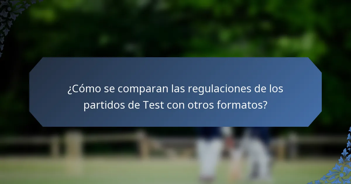 ¿Cómo se comparan las regulaciones de los partidos de Test con otros formatos?