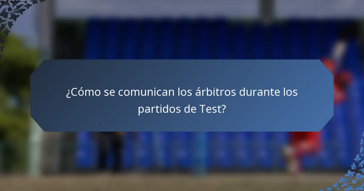 ¿Cómo se comunican los árbitros durante los partidos de Test?