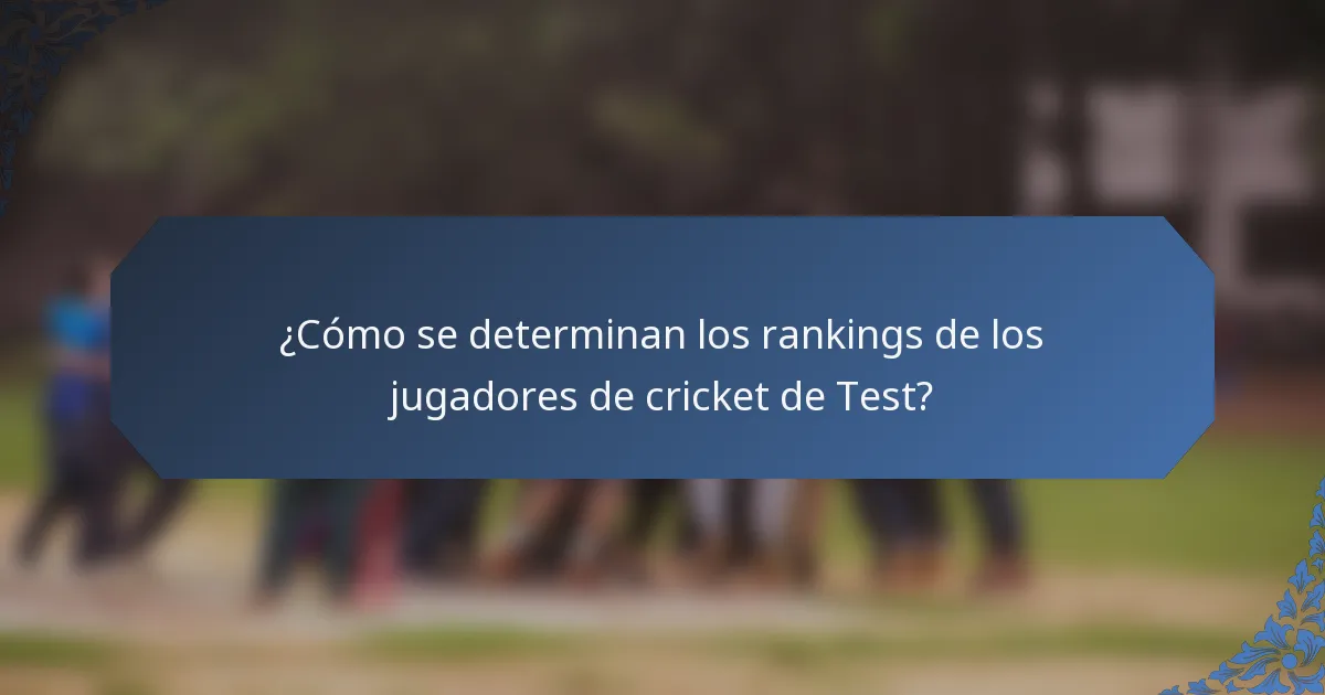 ¿Cómo se determinan los rankings de los jugadores de cricket de Test?