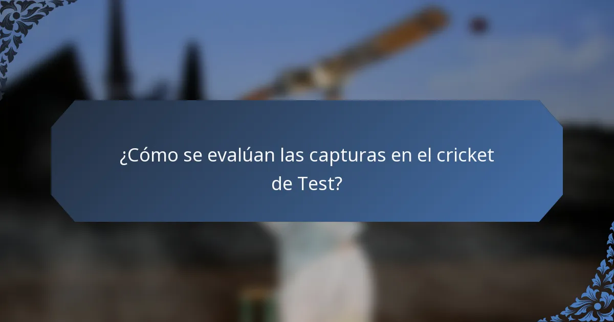 ¿Cómo se evalúan las capturas en el cricket de Test?