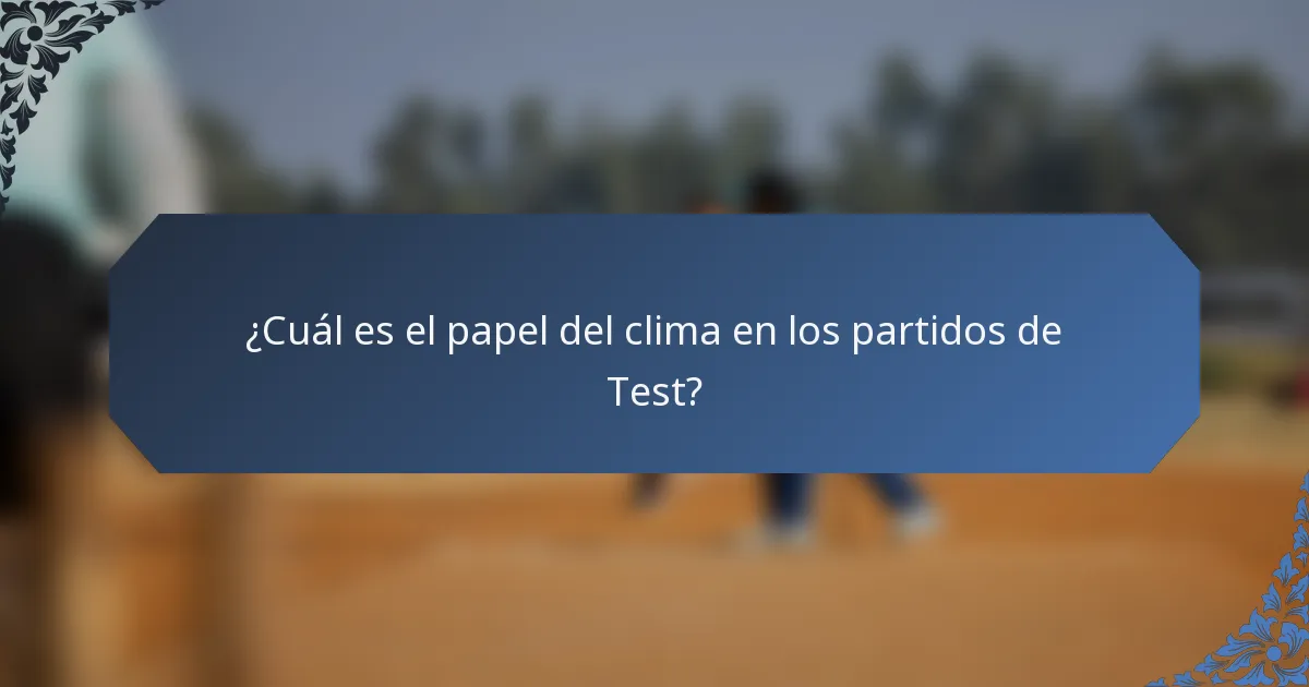 ¿Cuál es el papel del clima en los partidos de Test?