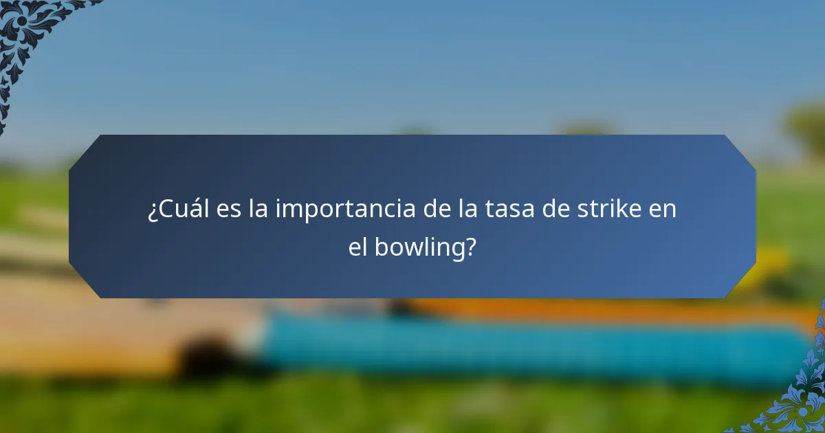 ¿Cuál es la importancia de la tasa de strike en el bowling?