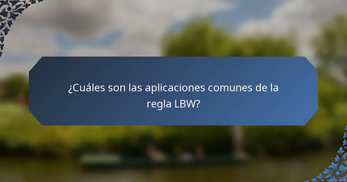 ¿Cuáles son las aplicaciones comunes de la regla LBW?