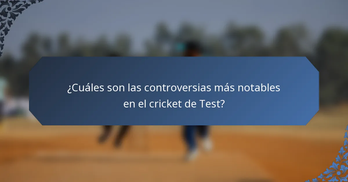 ¿Cuáles son las controversias más notables en el cricket de Test?