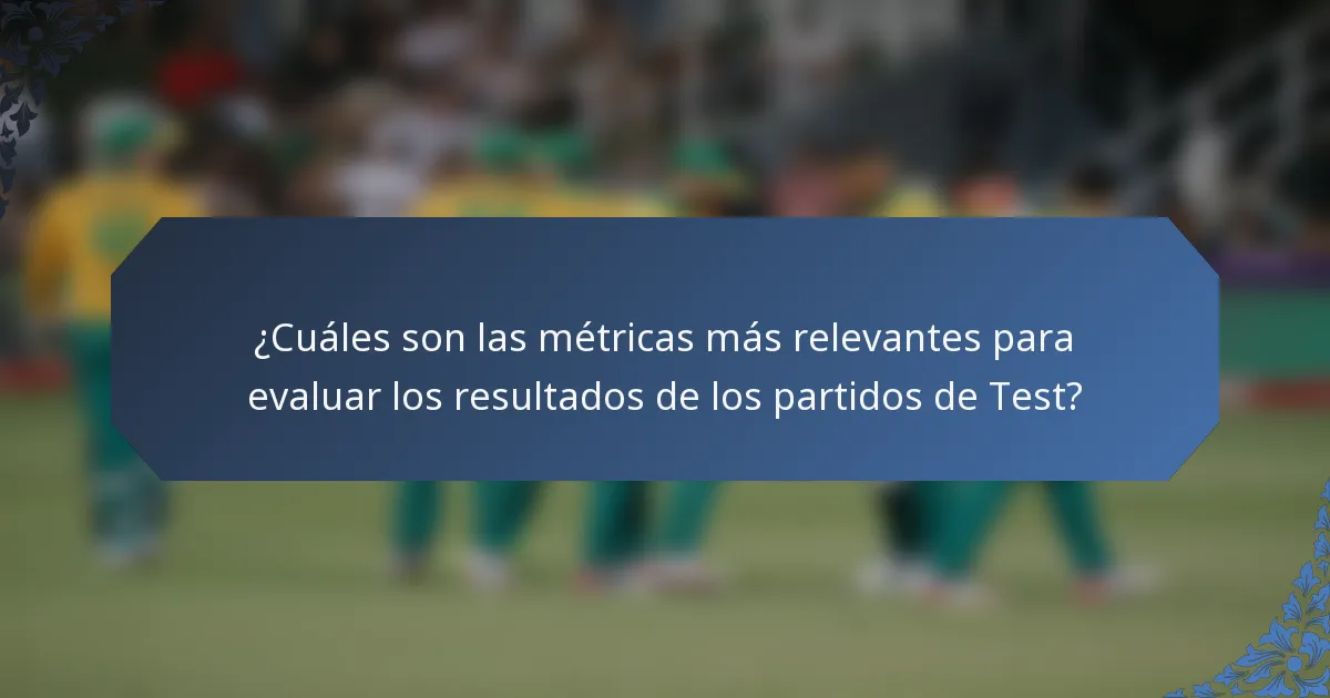 ¿Cuáles son las métricas más relevantes para evaluar los resultados de los partidos de Test?