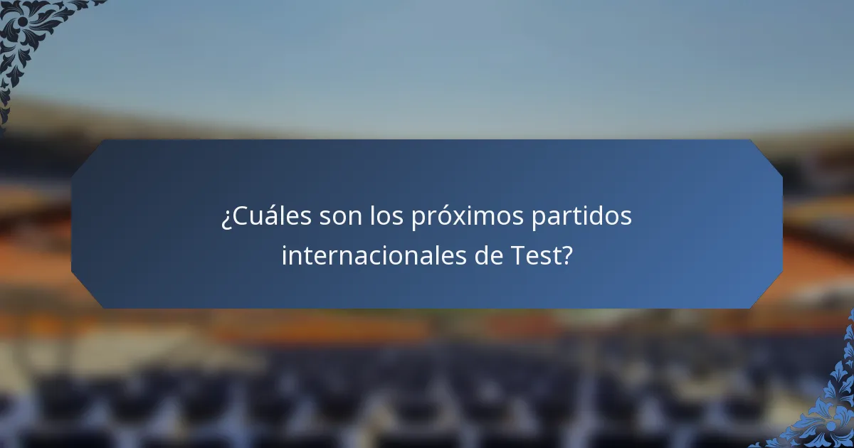 ¿Cuáles son los próximos partidos internacionales de Test?