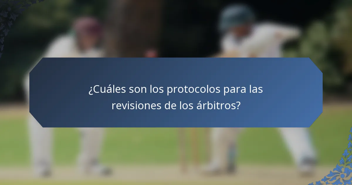 ¿Cuáles son los protocolos para las revisiones de los árbitros?