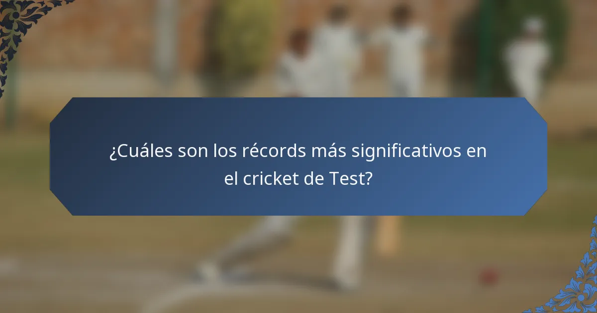 ¿Cuáles son los récords más significativos en el cricket de Test?