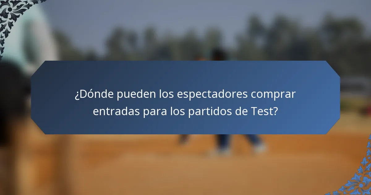 ¿Dónde pueden los espectadores comprar entradas para los partidos de Test?