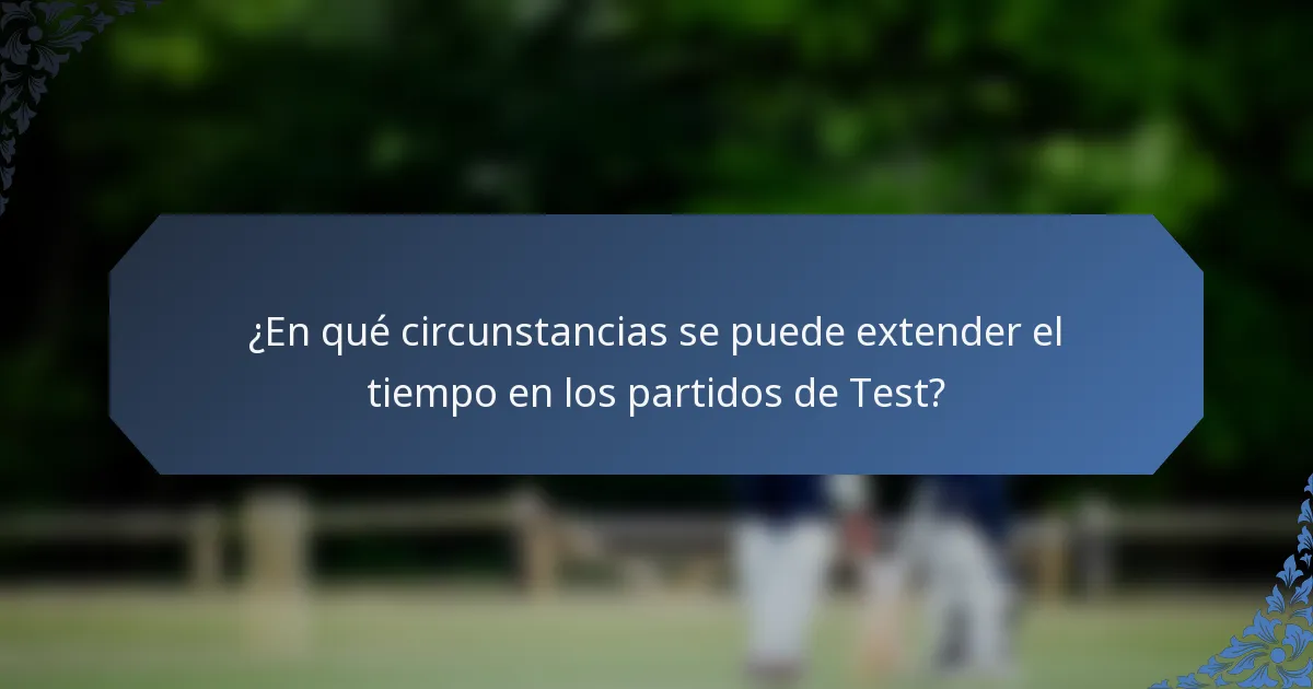 ¿En qué circunstancias se puede extender el tiempo en los partidos de Test?