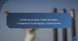 Cricket de prueba: Orden de bateo, Composición del equipo, Sustituciones