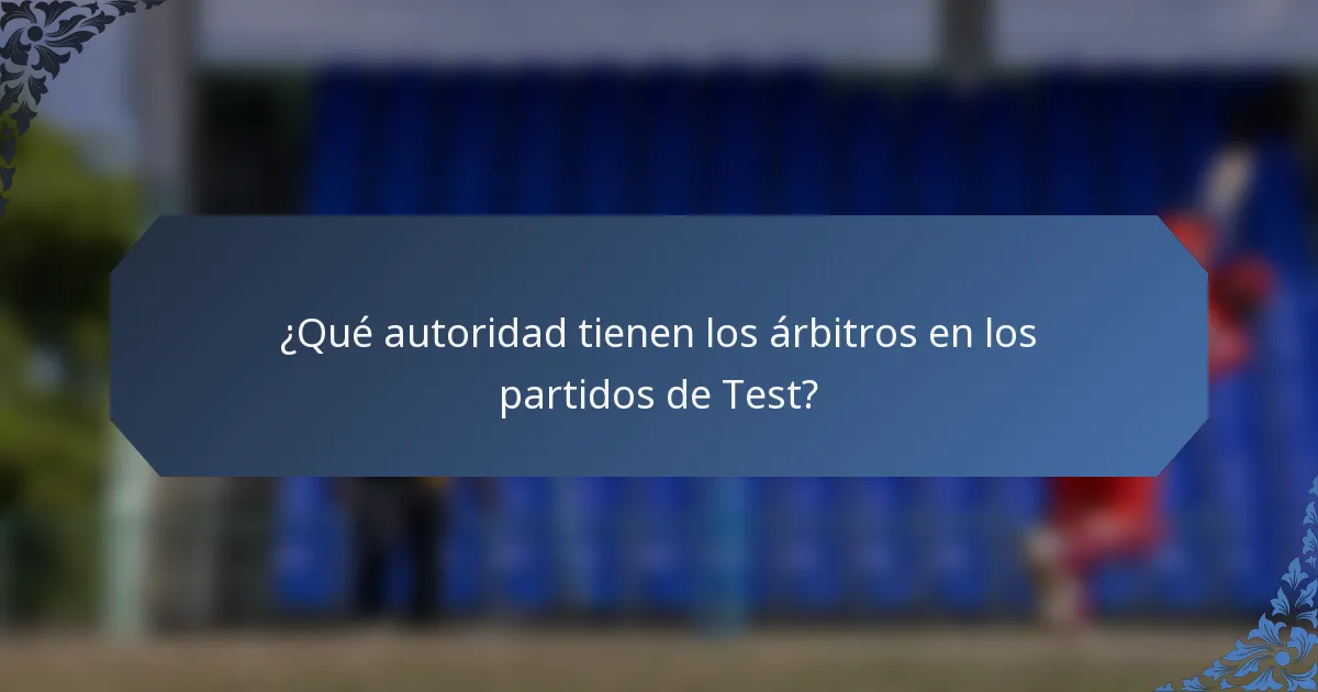 ¿Qué autoridad tienen los árbitros en los partidos de Test?