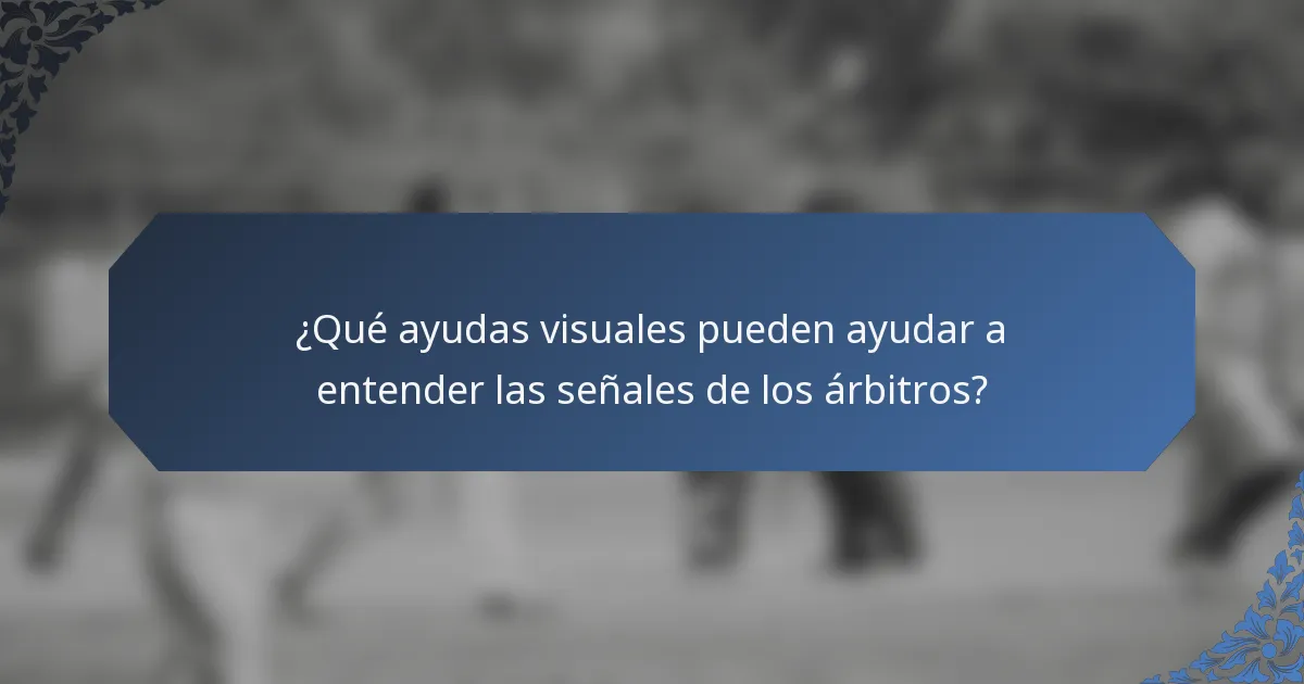 ¿Qué ayudas visuales pueden ayudar a entender las señales de los árbitros?