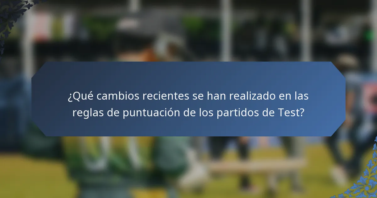 ¿Qué cambios recientes se han realizado en las reglas de puntuación de los partidos de Test?