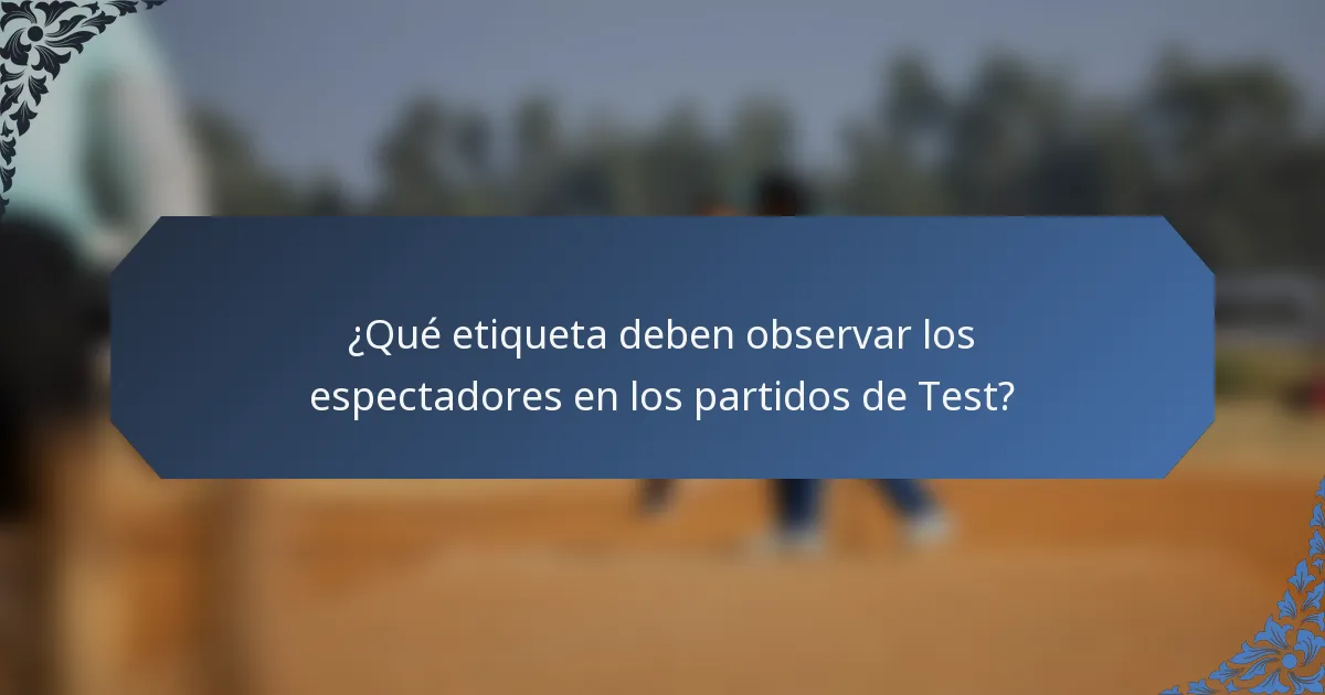 ¿Qué etiqueta deben observar los espectadores en los partidos de Test?