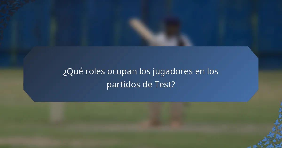 ¿Qué roles ocupan los jugadores en los partidos de Test?
